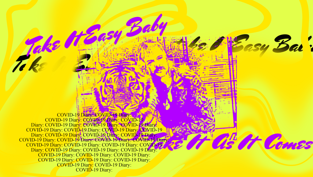 COVID 19 Diary: Take it Easy&nbsp;Baby